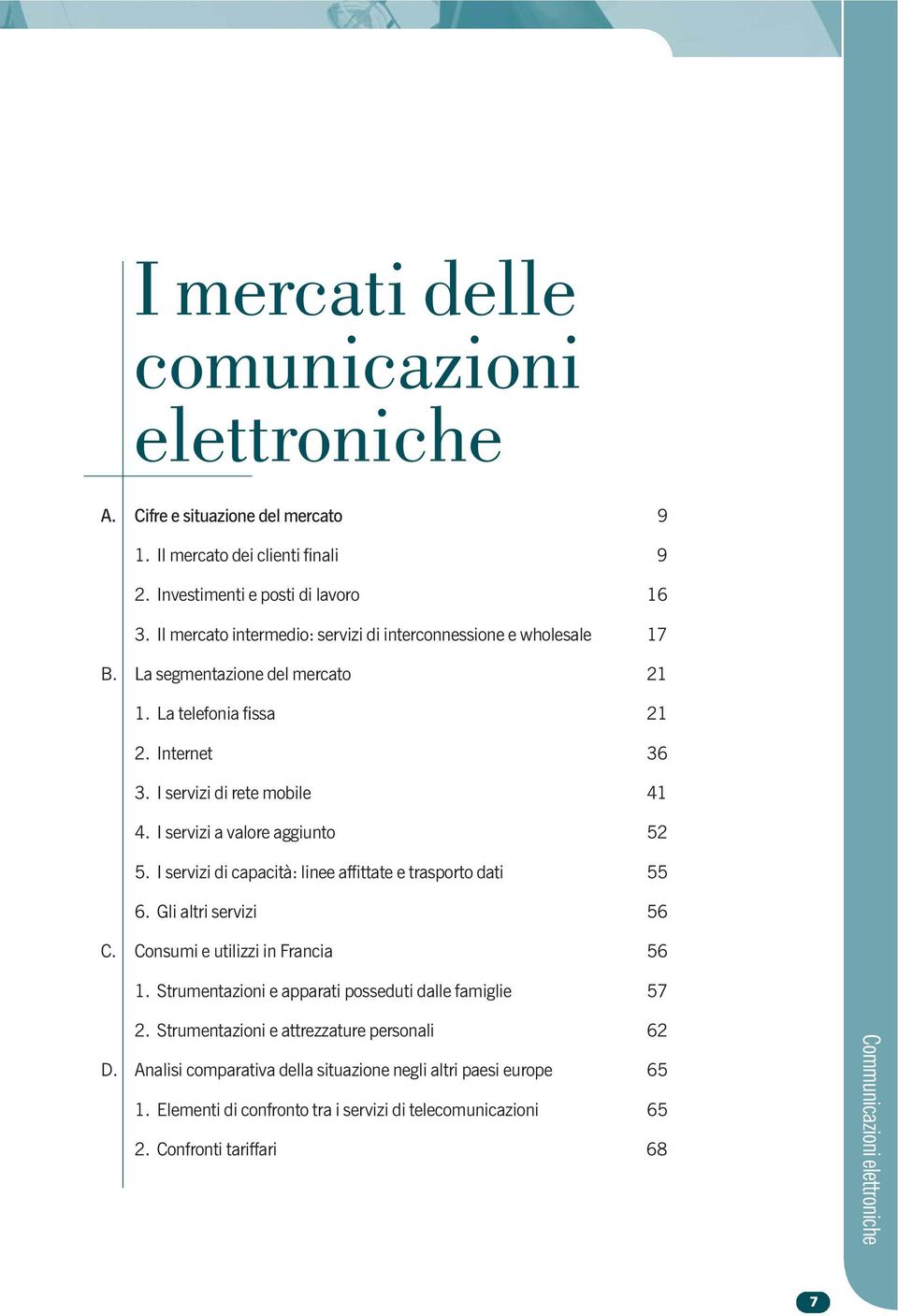 I servizi a valore aggiunto 52 5. I servizi di capacità: linee affittate e trasporto dati 55 6. Gli altri servizi 56 C. Consumi e utilizzi in Francia 56 1.