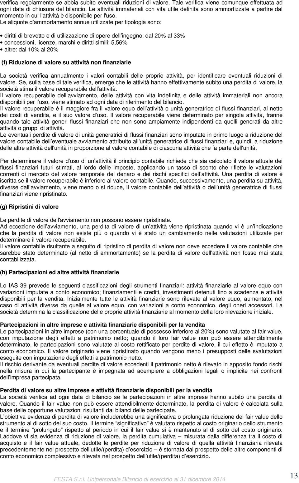 Le aliquote d ammortamento annue utilizzate per tipologia sono: diritti di brevetto e di utilizzazione di opere dell ingegno: dal 20% al 33% concessioni, licenze, marchi e diritti simili: 5,56%