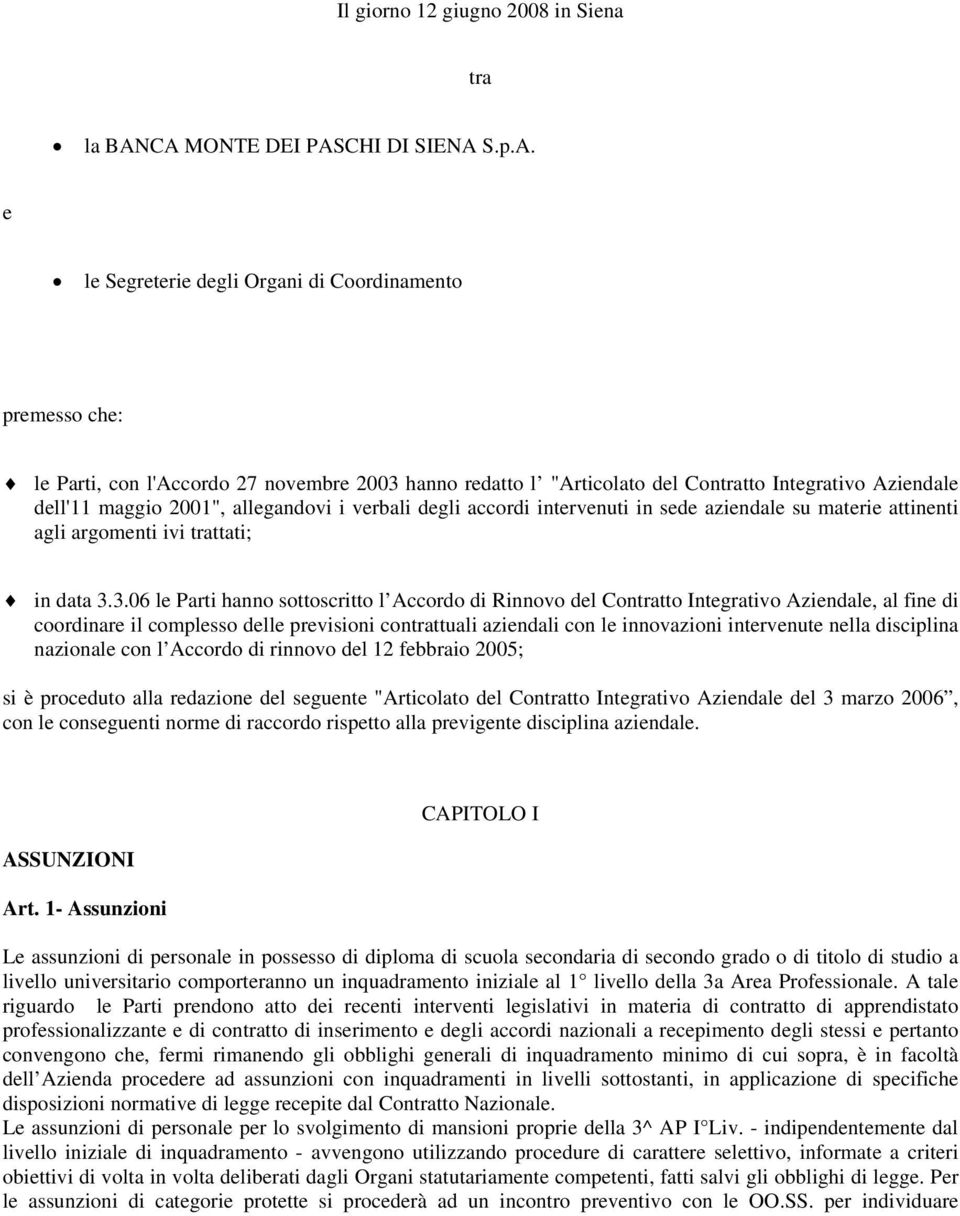 Aziendale dell'11 maggio 2001", allegandovi i verbali degli accordi intervenuti in sede aziendale su materie attinenti agli argomenti ivi trattati; in data 3.