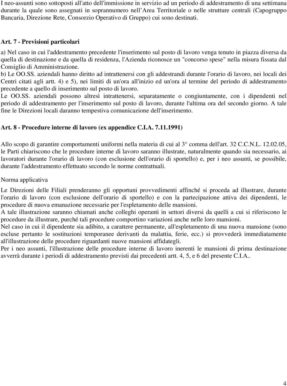 7 - Previsioni particolari a) Nel caso in cui l'addestramento precedente l'inserimento sul posto di lavoro venga tenuto in piazza diversa da quella di destinazione e da quella di residenza, l'azienda