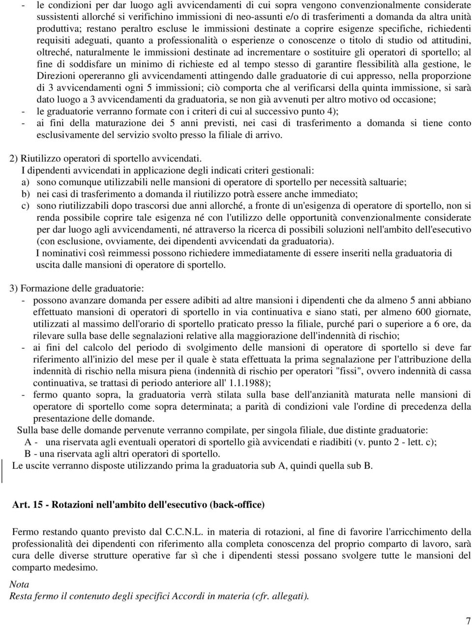 studio od attitudini, oltreché, naturalmente le immissioni destinate ad incrementare o sostituire gli operatori di sportello; al fine di soddisfare un minimo di richieste ed al tempo stesso di