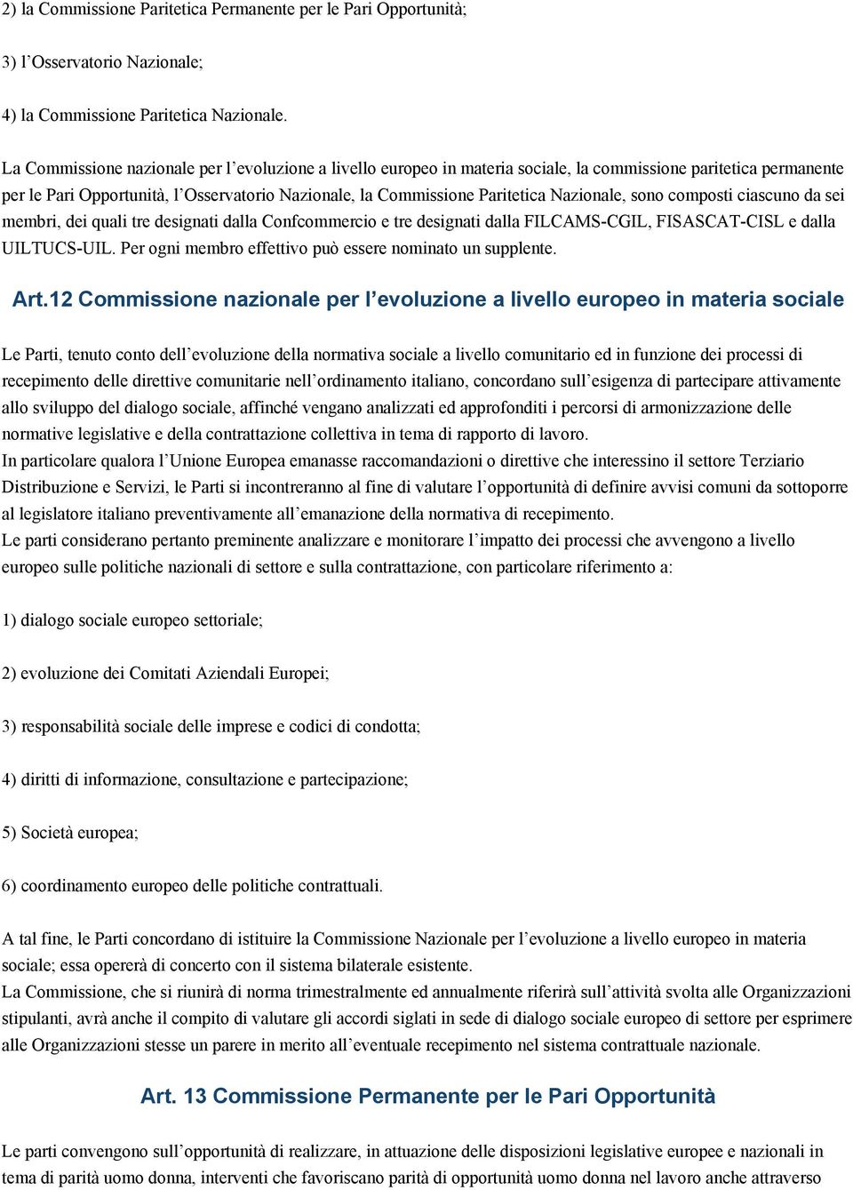 Nazionale, sono composti ciascuno da sei membri, dei quali tre designati dalla Confcommercio e tre designati dalla FILCAMS-CGIL, FISASCAT-CISL e dalla UILTUCS-UIL.