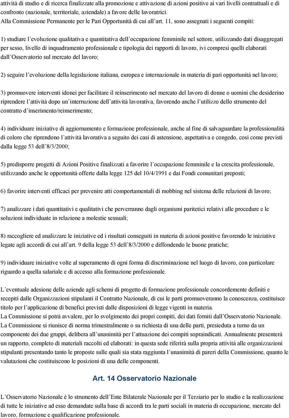 11, sono assegnati i seguenti compiti: 1) studiare l evoluzione qualitativa e quantitativa dell occupazione femminile nel settore, utilizzando dati disaggregati per sesso, livello di inquadramento