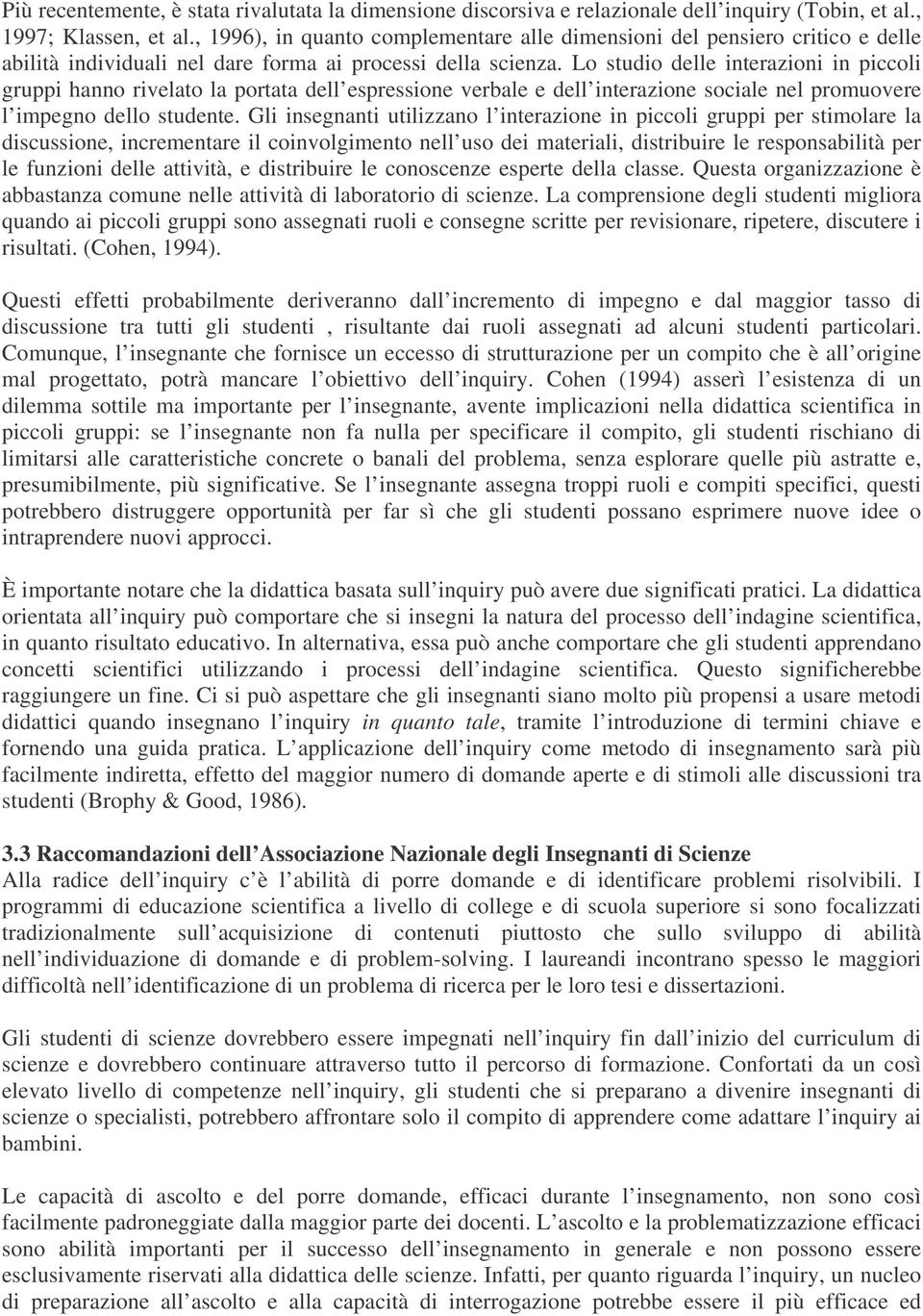 Lo studio delle interazioni in piccoli gruppi hanno rivelato la portata dell espressione verbale e dell interazione sociale nel promuovere l impegno dello studente.