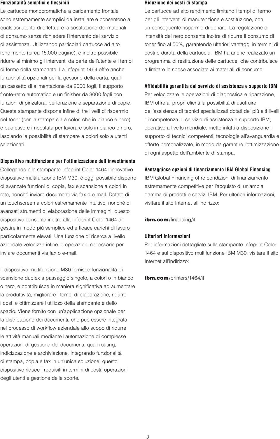 000 pagine), è inoltre possibile ridurre al minimo gli interventi da parte dell utente e i tempi di fermo della stampante.