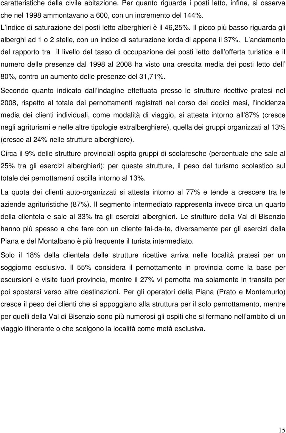 L andamento del rapporto tra il livello del tasso di occupazione dei posti letto dell offerta turistica e il numero delle presenze dal 1998 al 2008 ha visto una crescita media dei posti letto dell