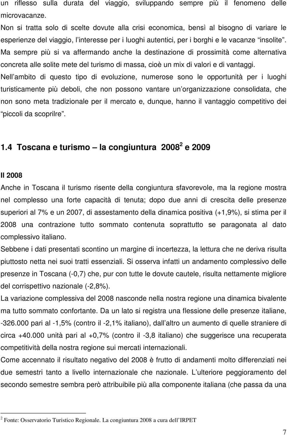 Ma sempre più si va affermando anche la destinazione di prossimità come alternativa concreta alle solite mete del turismo di massa, cioè un mix di valori e di vantaggi.