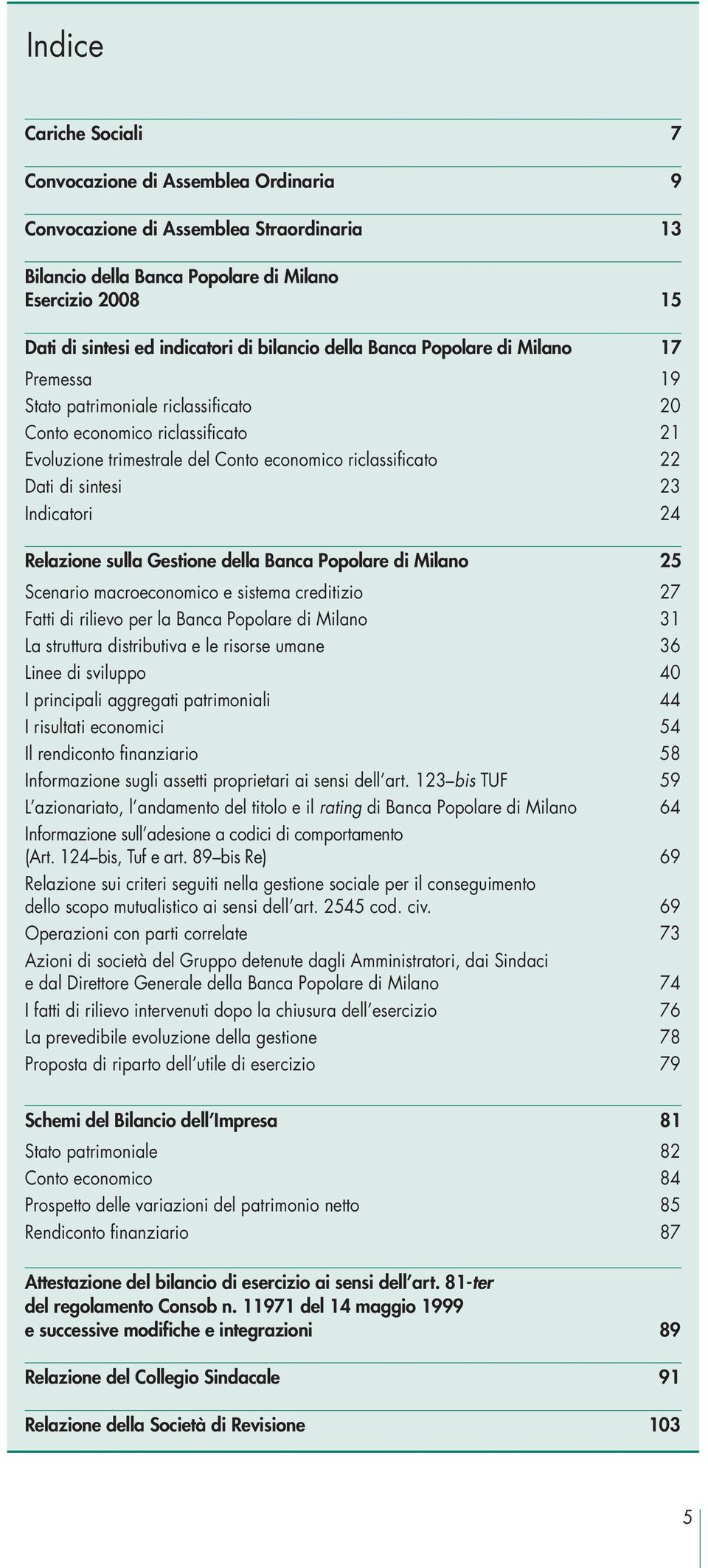 sintesi 23 Indicatori 24 Relazione sulla Gestione della Banca Popolare di Milano 25 Scenario macroeconomico e sistema creditizio 27 Fatti di rilievo per la Banca Popolare di Milano 31 La struttura