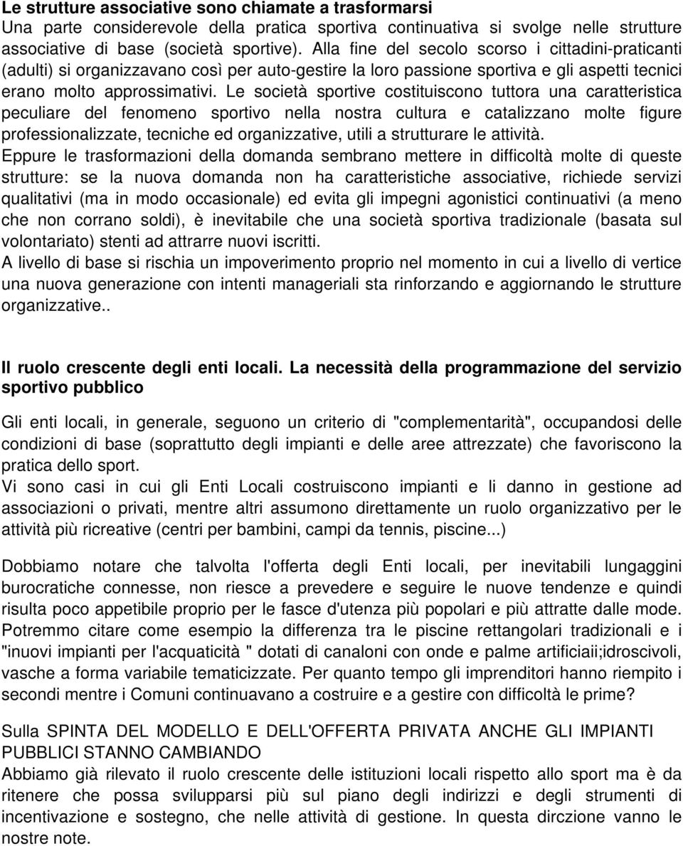 Le società sportive costituiscono tuttora una caratteristica peculiare del fenomeno sportivo nella nostra cultura e catalizzano molte figure professionalizzate, tecniche ed organizzative, utili a