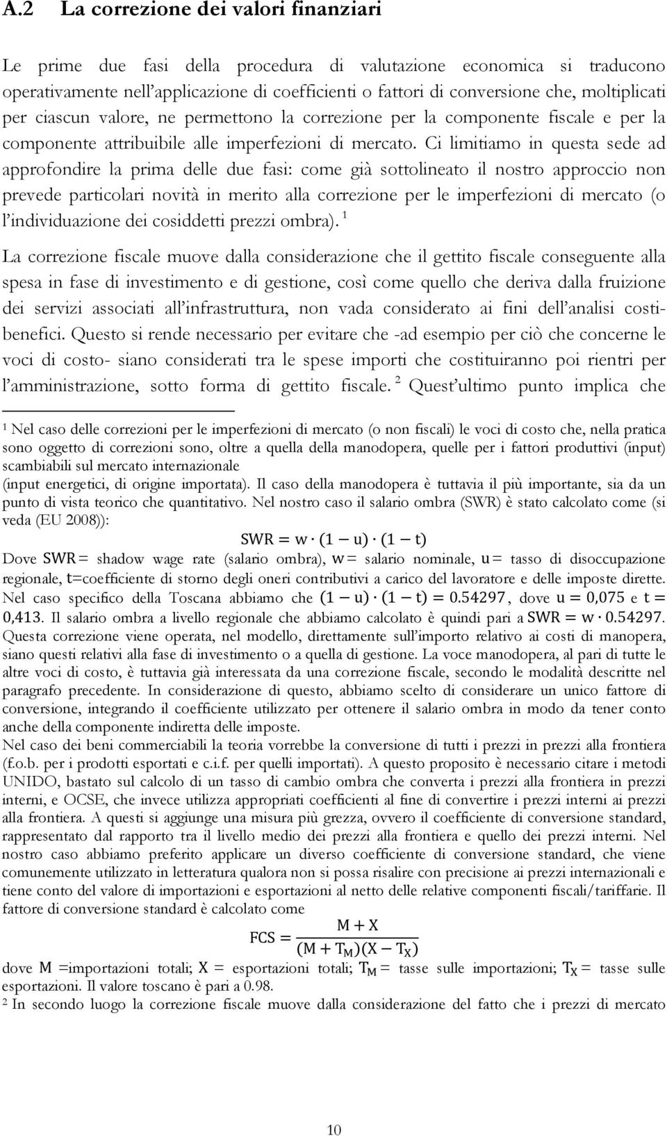 Ci limitiamo in questa sede ad approfondire la prima delle due fasi: come già sottolineato il nostro approccio non prevede particolari novità in merito alla correzione per le imperfezioni di mercato