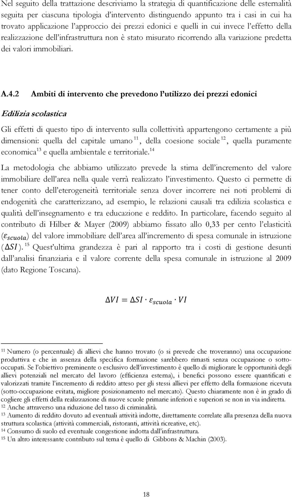 2 Ambiti di intervento che prevedono l utilizzo dei prezzi edonici Edilizia scolastica Gli effetti di questo tipo di intervento sulla collettività appartengono certamente a più dimensioni: quella del