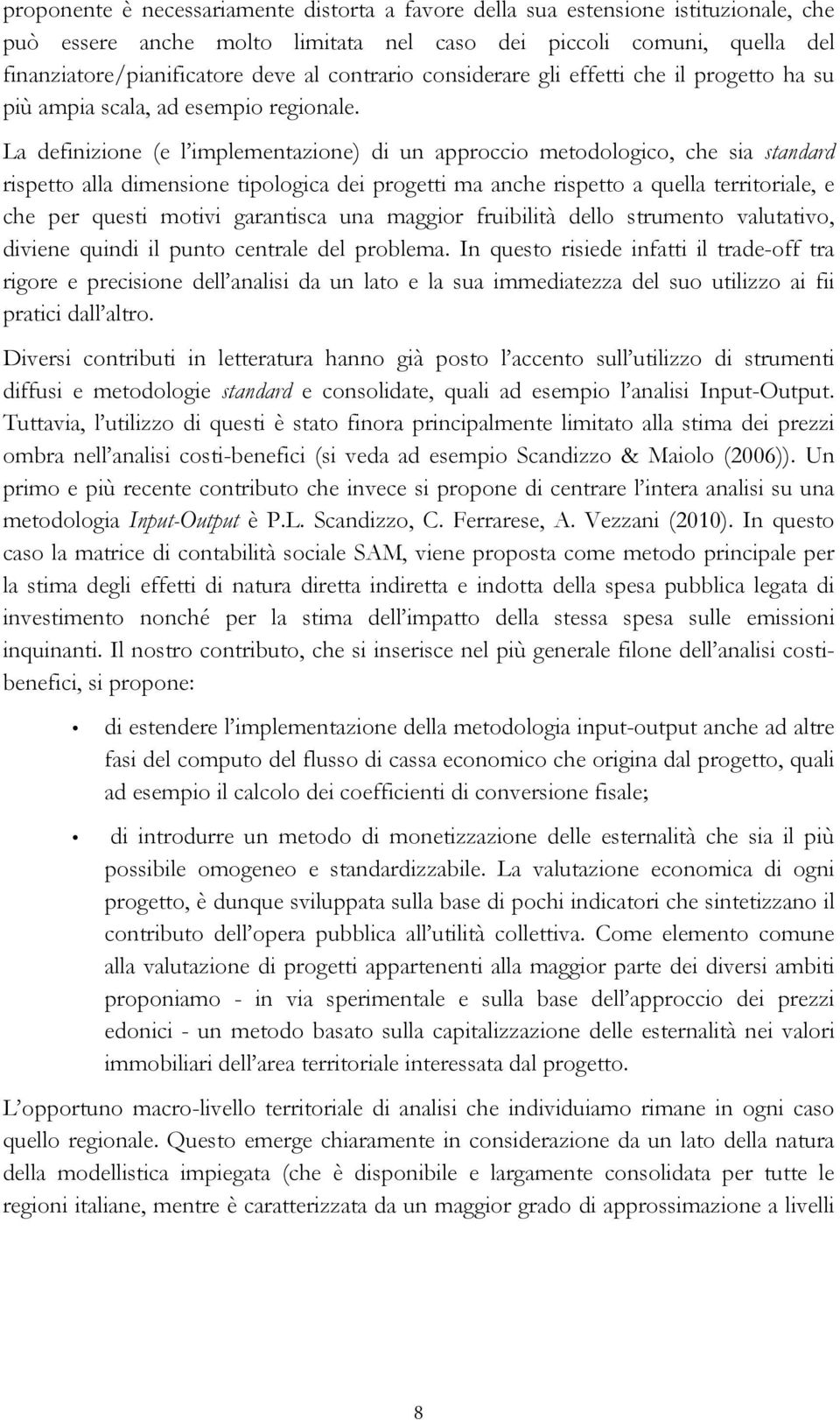 La definizione (e l implementazione) di un approccio metodologico, che sia standard rispetto alla dimensione tipologica dei progetti ma anche rispetto a quella territoriale, e che per questi motivi