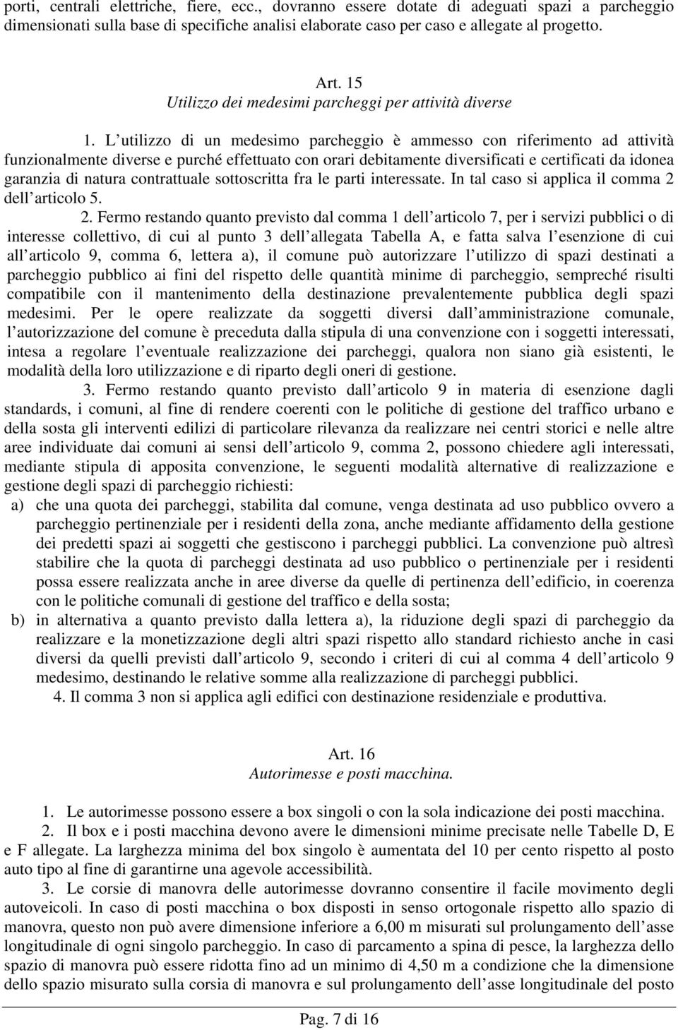 L utilizzo di un medesimo parcheggio è ammesso con riferimento ad attività funzionalmente diverse e purché effettuato con orari debitamente diversificati e certificati da idonea garanzia di natura