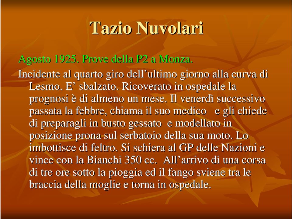 Il venerdì successivo passata la febbre, chiama il suo medico e gli chiede di preparagli in busto gessato e modellato in posizione prona