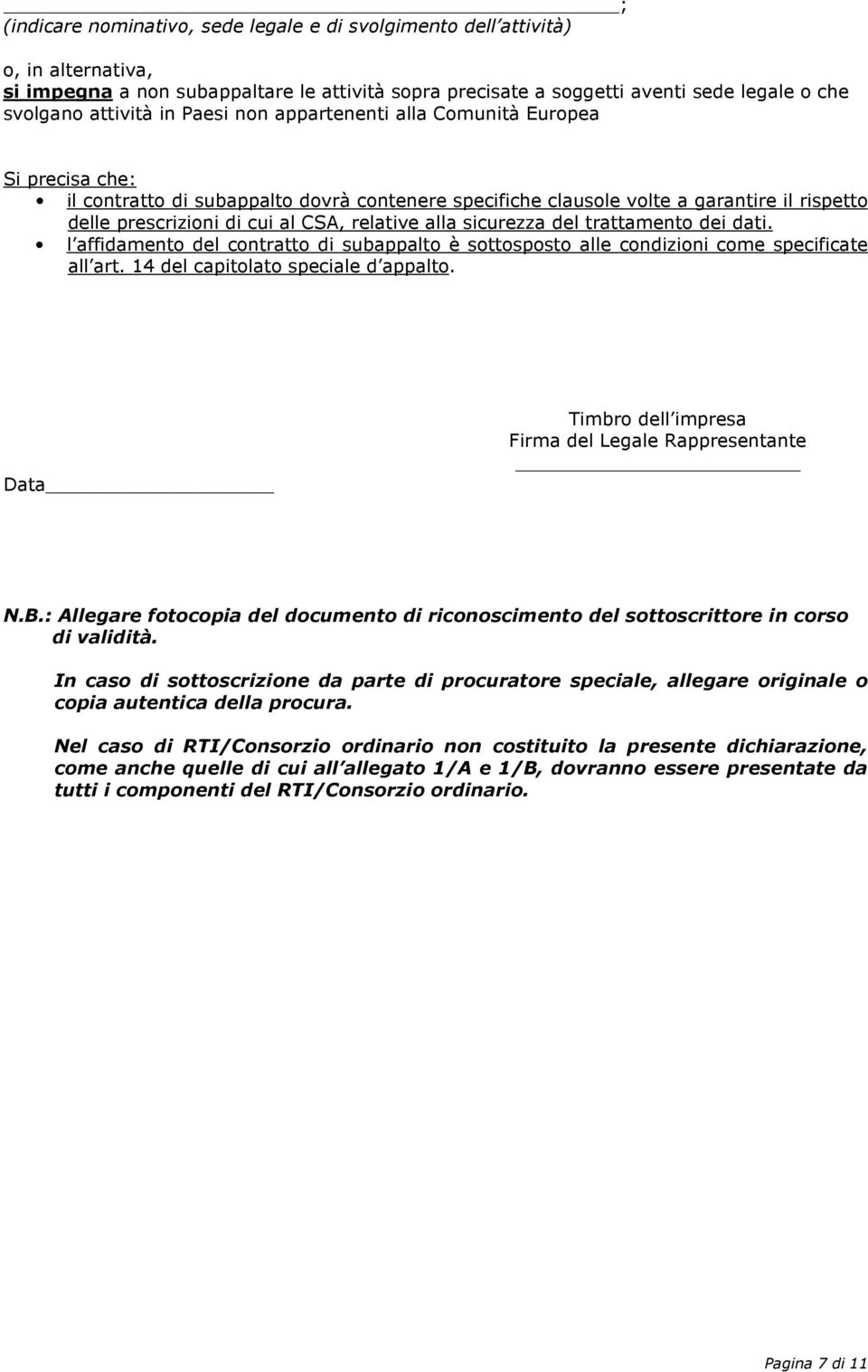 alla sicurezza del trattamento dei dati. l affidamento del contratto di subappalto è sottosposto alle condizioni come specificate all art. 14 del capitolato speciale d appalto.