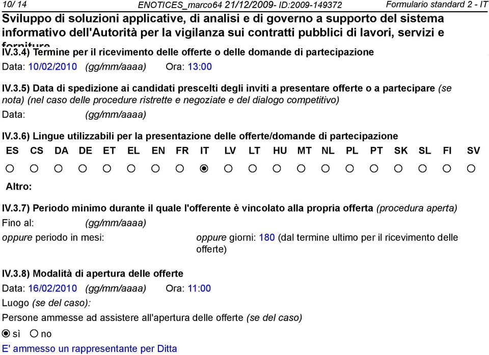 IV.3.6) Lingue utilizzabili per la presentazione delle offerte/domande di partecipazione ES CS DA DE ET EL EN FR IT LV LT HU MT NL PL PT SK SL FI SV Altro: IV.3.7) Periodo minimo durante il quale l'offerente è vincolato alla propria offerta (procedura aperta) Fi al: oppure periodo in mesi: (gg/mm/aaaa) IV.