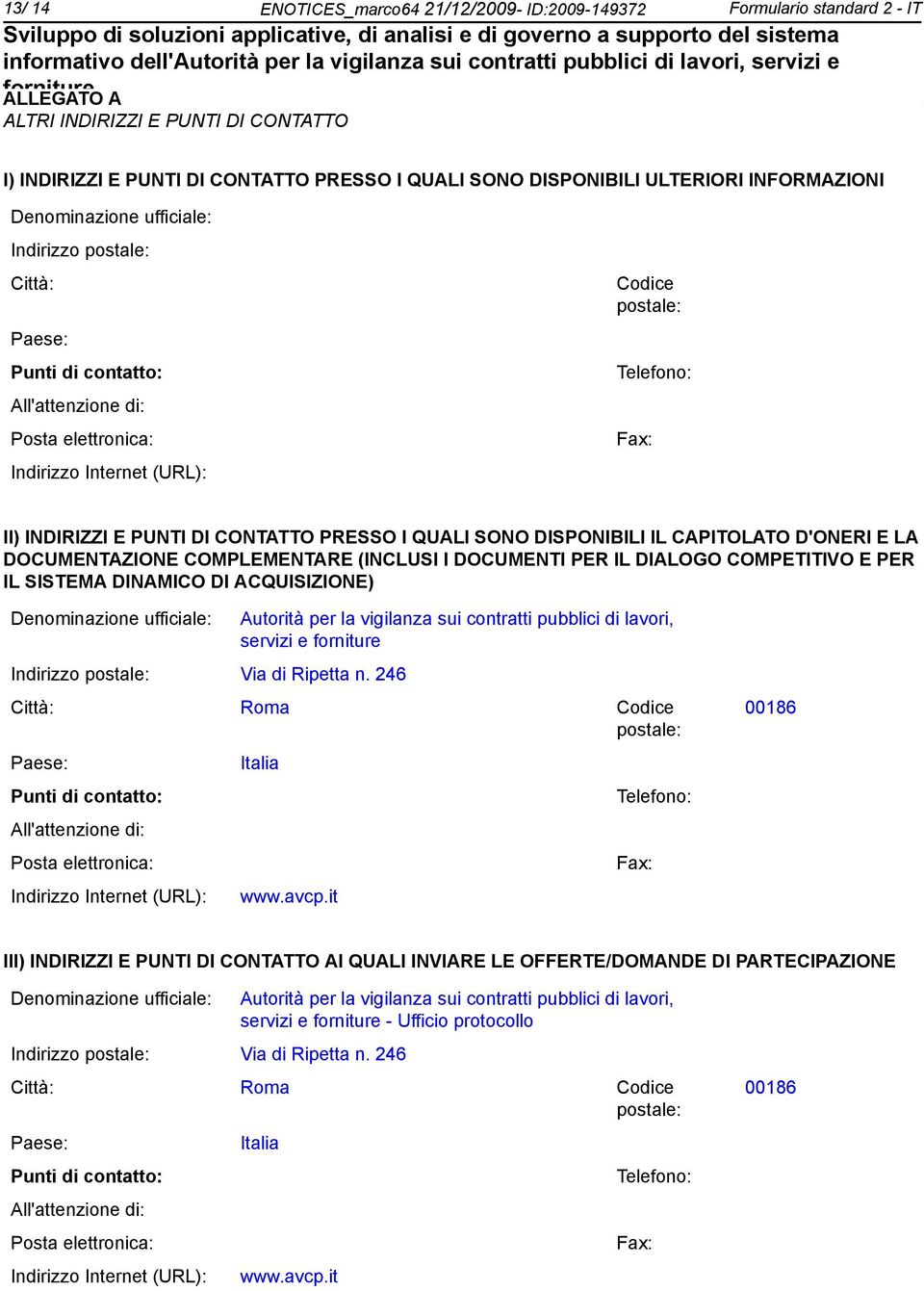 PUNTI DI CONTATTO PRESSO I QUALI SONO DISPONIBILI IL CAPITOLATO D'ONERI E LA DOCUMENTAZIONE COMPLEMENTARE (INCLUSI I DOCUMENTI PER IL DIALOGO COMPETITIVO E PER IL SISTEMA DINAMICO DI ACQUISIZIONE)