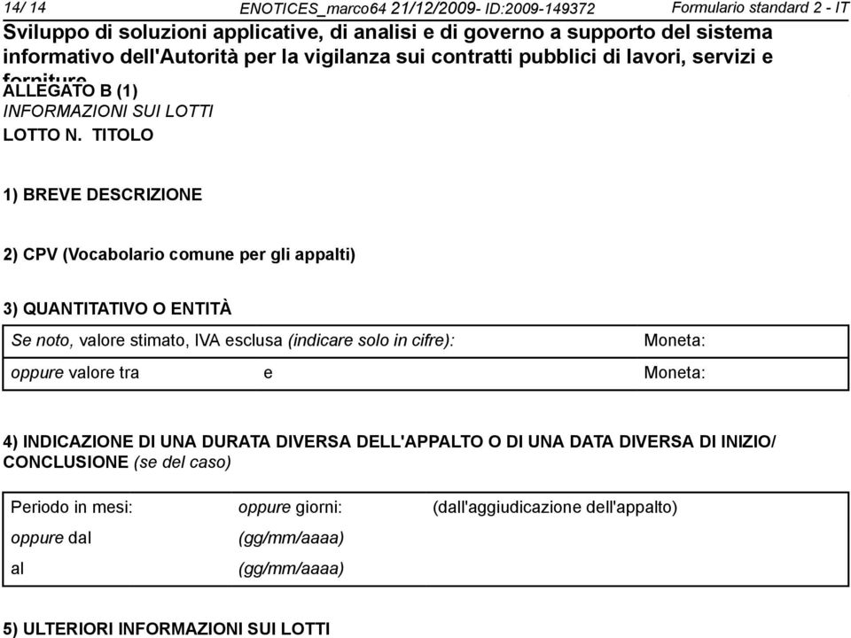 solo in cifre): Moneta: oppure valore tra e Moneta: 4) INDICAZIONE DI UNA DURATA DIVERSA DELL'APPALTO O DI UNA DATA DIVERSA DI INIZIO/