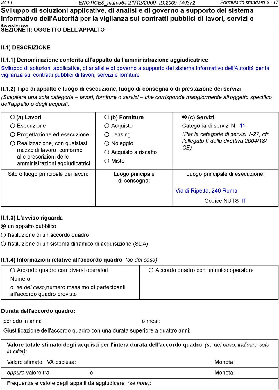 dell'appalto o degli acquisti) (a) Lavori (b) Forniture (c) Servizi Esecuzione Progettazione ed esecuzione Realizzazione, con qualsiasi mezzo di lavoro, conforme alle prescrizioni delle