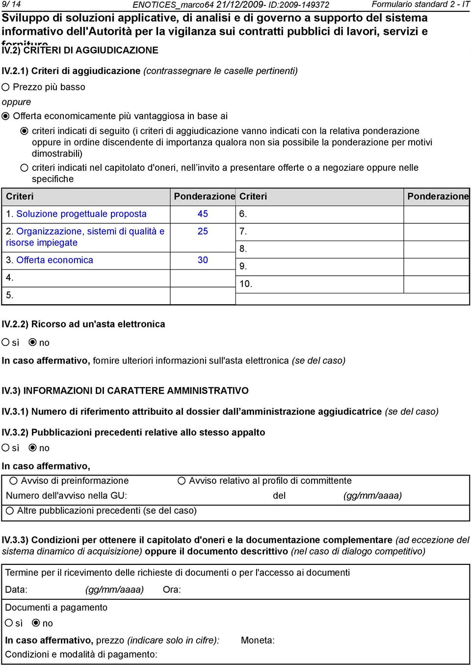 ecomicamente più vantaggiosa in base ai criteri indicati di seguito (i criteri di aggiudicazione van indicati con la relativa ponderazione oppure in ordine discendente di importanza qualora n sia