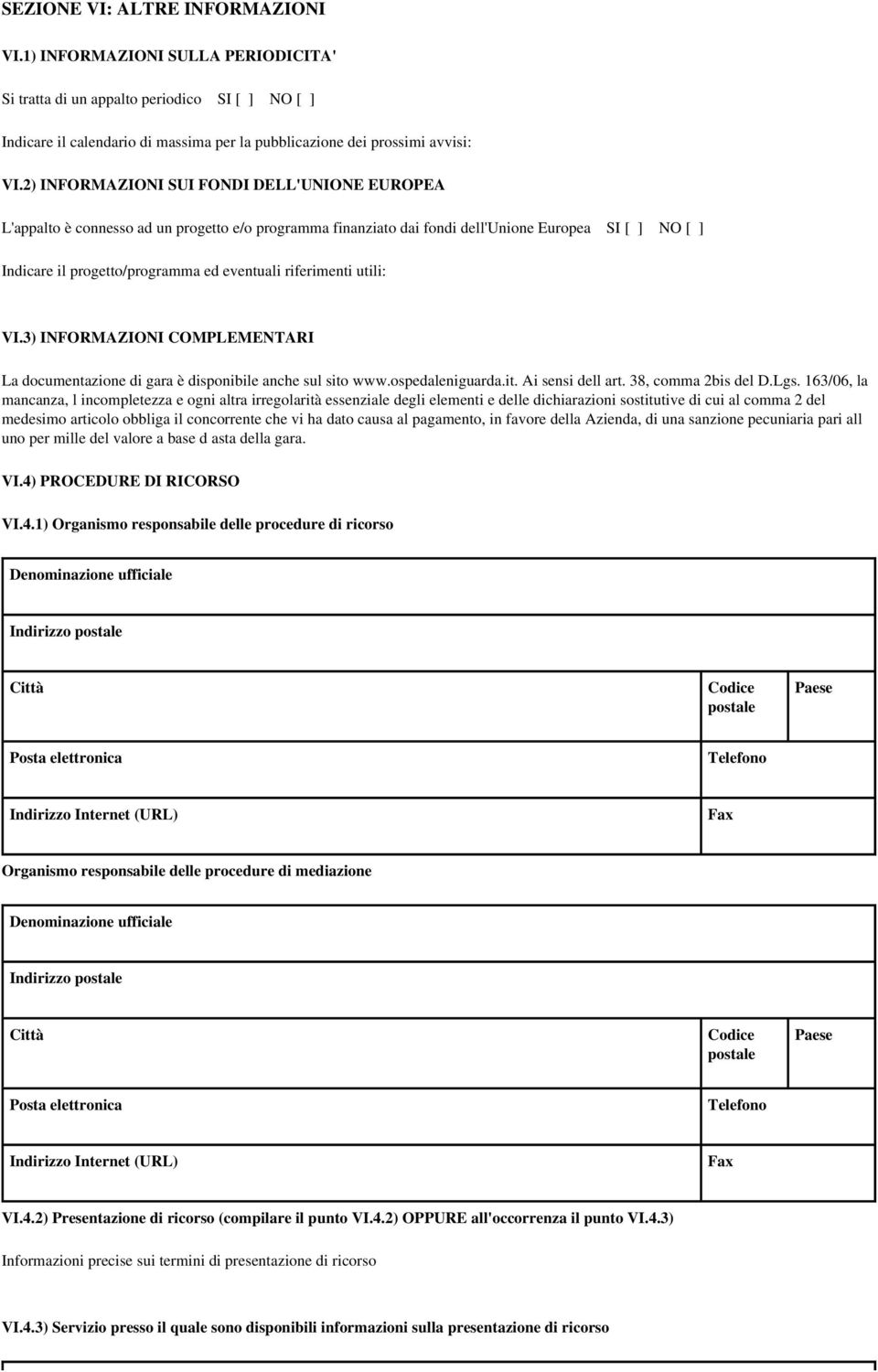 riferimenti utili: VI.3) INFORMAZIONI COMPLEMENTARI La documentazione di gara è disponibile anche sul sito www.ospedaleniguarda.it. Ai sensi dell art. 38, comma 2bis del D.Lgs.