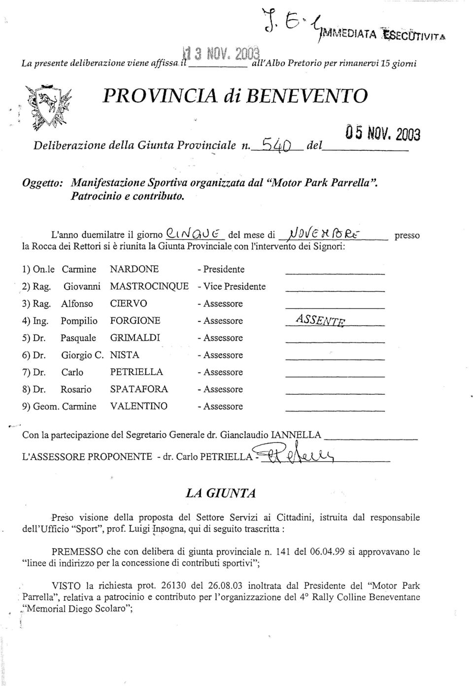 l D {e x fu (q; la Rocca dei Rettori si è riunita la Giunta Provinciale con l'interverito dei Signori: presso 1) On.le Carmine NARDONE - Presidente 2) Rag.