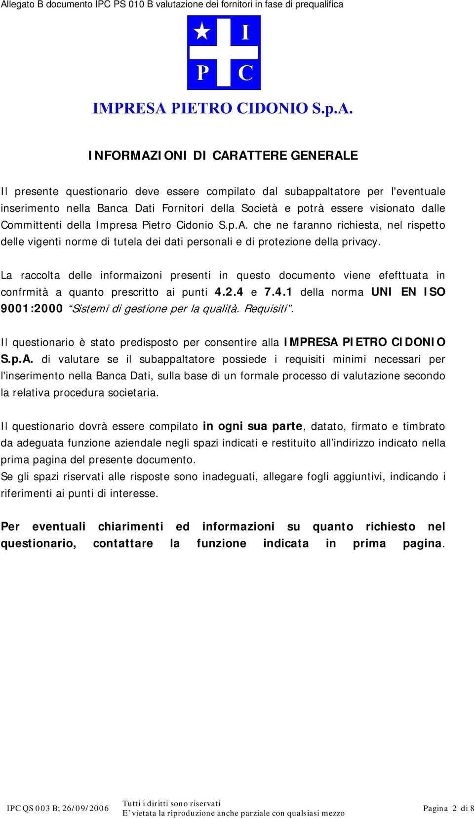 La raccolta delle informaizoni presenti in questo documento viene efefttuata in confrmità a quanto prescritto ai punti 4.2.4 e 7.4.1 della norma UNI EN ISO 9001:2000 Sistemi di gestione per la qualità.