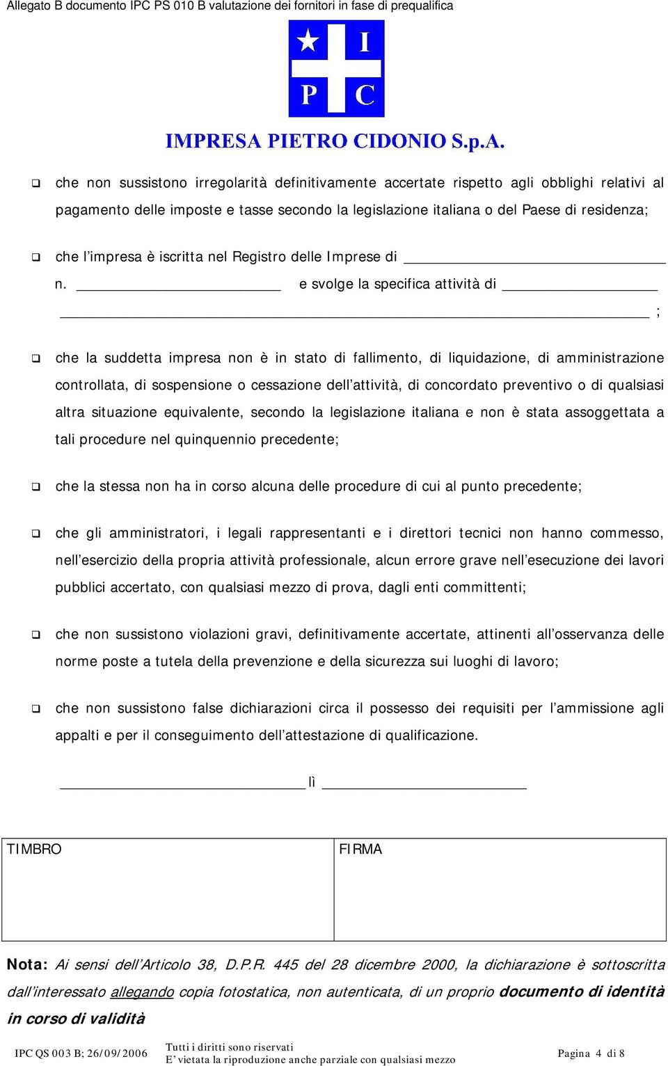 e svolge la specifica attività di ; che la suddetta impresa non è in stato di fallimento, di liquidazione, di amministrazione controllata, di sospensione o cessazione dell attività, di concordato