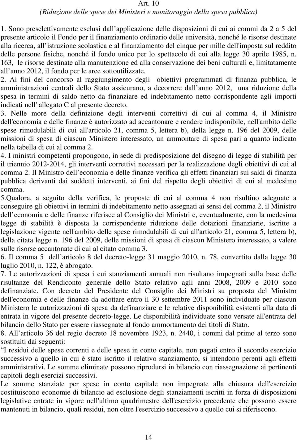 destinate alla ricerca, all istruzione scolastica e al finanziamento del cinque per mille dell'imposta sul reddito delle persone fisiche, nonché il fondo unico per lo spettacolo di cui alla legge 30