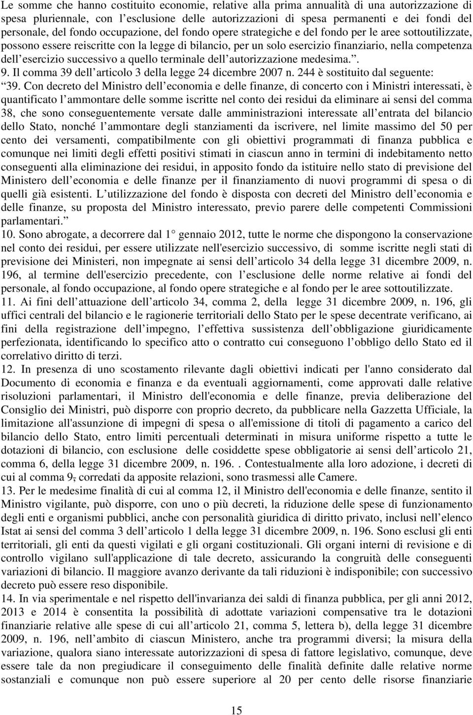 dell esercizio successivo a quello terminale dell autorizzazione medesima.. 9. Il comma 39 dell articolo 3 della legge 24 dicembre 2007 n. 244 è sostituito dal seguente: 39.