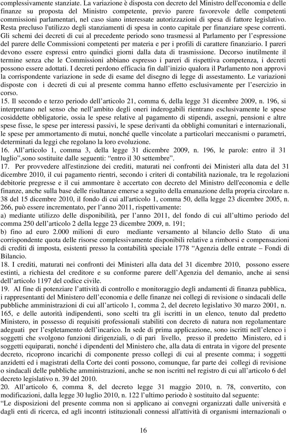 interessate autorizzazioni di spesa di fattore legislativo. Resta precluso l'utilizzo degli stanziamenti di spesa in conto capitale per finanziare spese correnti.