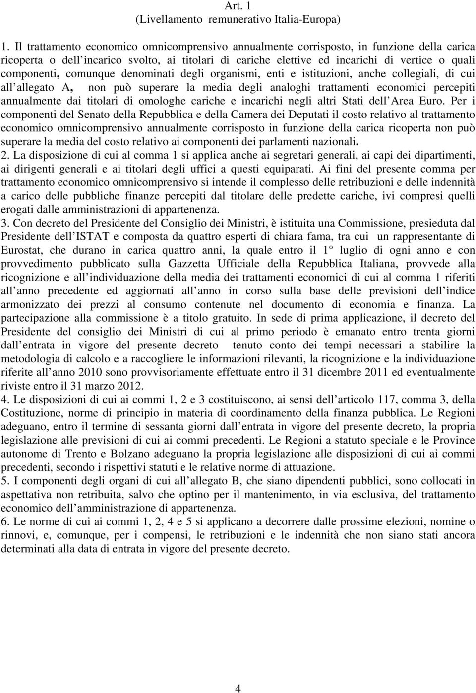 componenti, comunque denominati degli organismi, enti e istituzioni, anche collegiali, di cui all allegato A, non può superare la media degli analoghi trattamenti economici percepiti annualmente dai