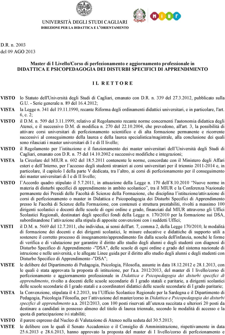 Statuto dell'università degli Studi di Cagliari, emanato con  339 del 27.3.2012, pubblicato sulla G.U. - Serie generale n. 89 del 16.4.2012; VISTA la Legge n. 341 del 19.11.