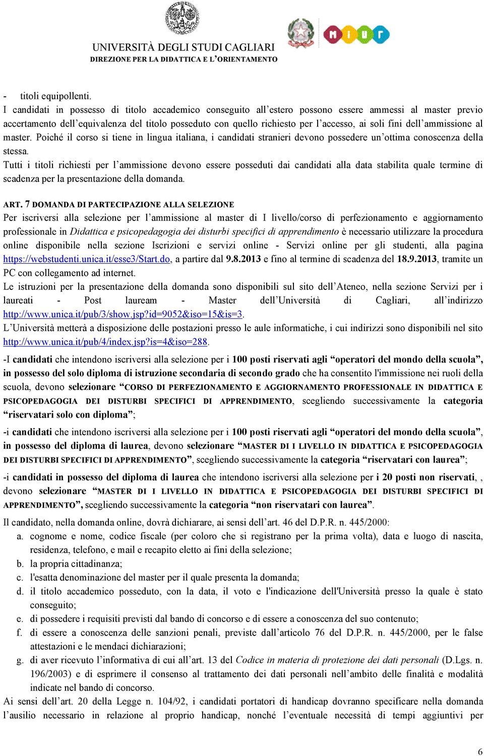 soli fini dell ammissione al master. Poiché il corso si tiene in lingua italiana, i candidati stranieri devono possedere un ottima conoscenza della stessa.