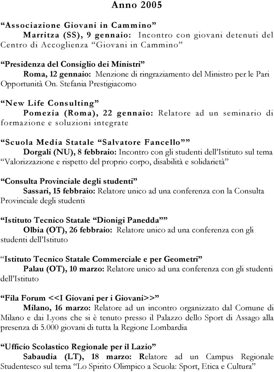 Stefania Prestigiacomo New Life Consulting Pomezia (Roma), 22 gennaio: Relatore ad un seminario di formazione e soluzioni integrate Scuola Media Statale Salvatore Fancello Dorgali (NU), 8 febbraio: