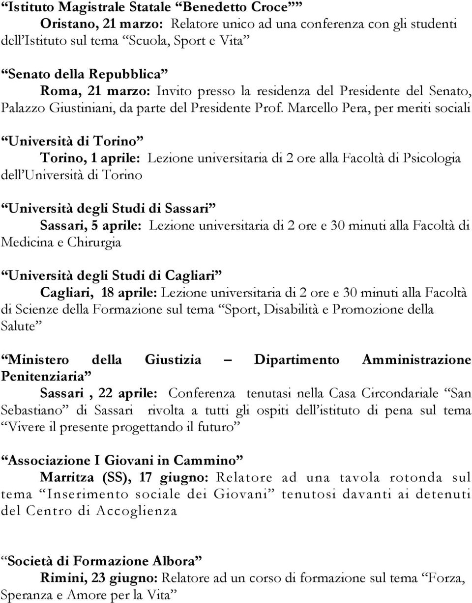 Marcello Pera, per meriti sociali Università di Torino Torino, 1 aprile: Lezione universitaria di 2 ore alla Facoltà di Psicologia dell Università di Torino Università degli Studi di Sassari Sassari,