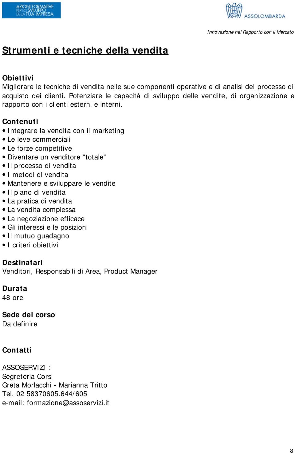 Integrare la vendita con il marketing Le leve commerciali Le forze competitive Diventare un venditore totale Il processo di vendita I metodi di vendita Mantenere e sviluppare le vendite Il piano di