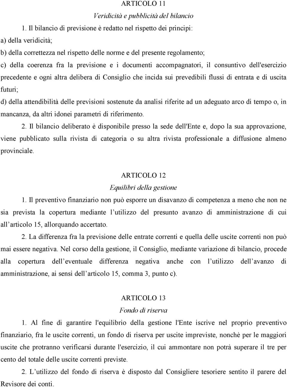 documenti accompagnatori, il consuntivo dell'esercizio precedente e ogni altra delibera di Consiglio che incida sui prevedibili flussi di entrata e di uscita futuri; d) della attendibilità delle