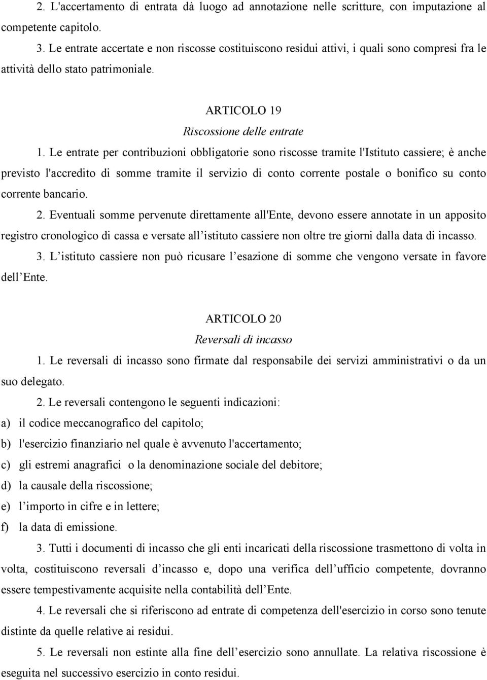 Le entrate per contribuzioni obbligatorie sono riscosse tramite l'istituto cassiere; è anche previsto l'accredito di somme tramite il servizio di conto corrente postale o bonifico su conto corrente