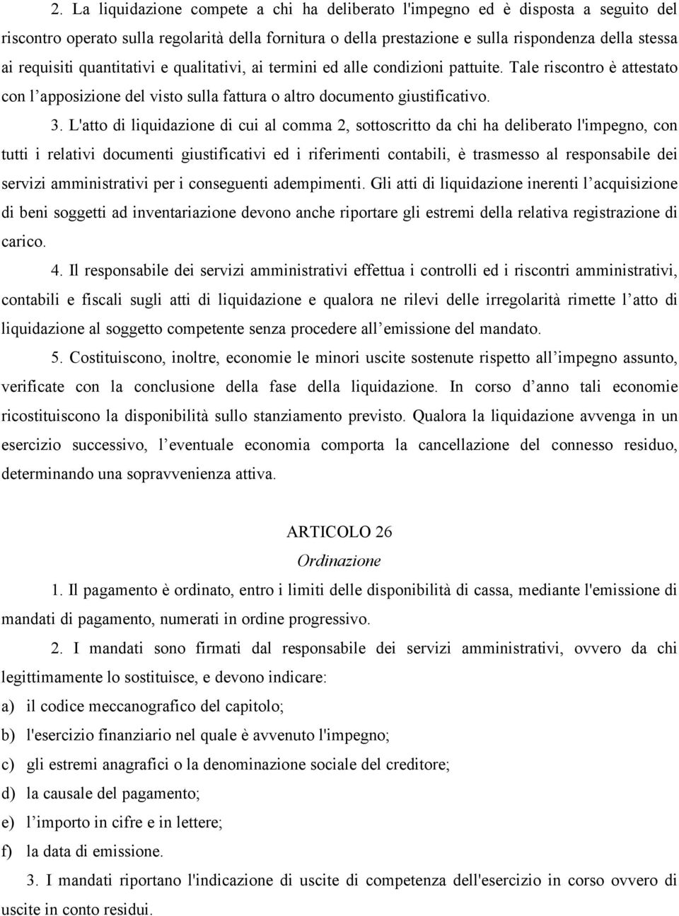 L'atto di liquidazione di cui al comma 2, sottoscritto da chi ha deliberato l'impegno, con tutti i relativi documenti giustificativi ed i riferimenti contabili, è trasmesso al responsabile dei