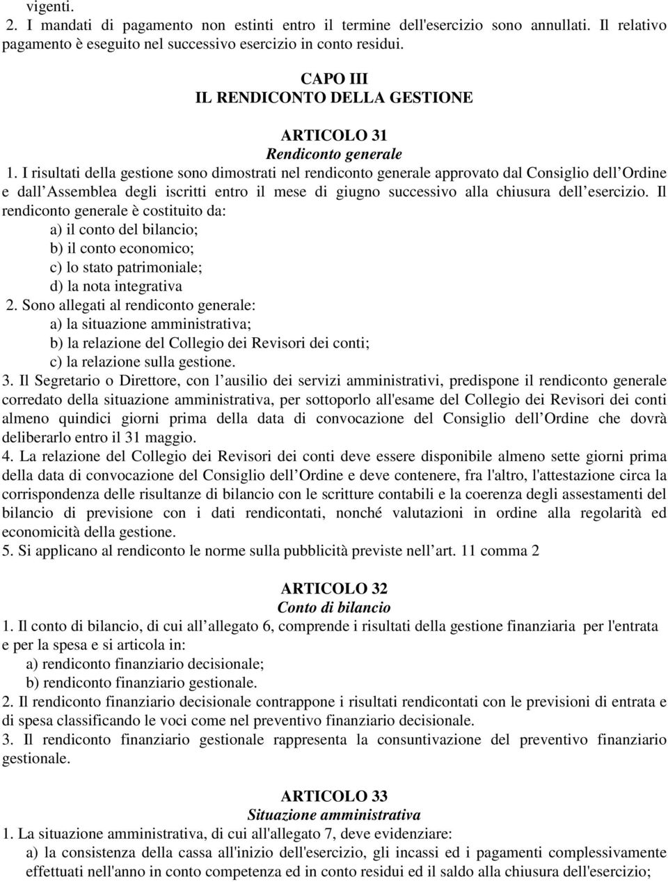 I risultati della gestione sono dimostrati nel rendiconto generale approvato dal Consiglio dell Ordine e dall Assemblea degli iscritti entro il mese di giugno successivo alla chiusura dell esercizio.