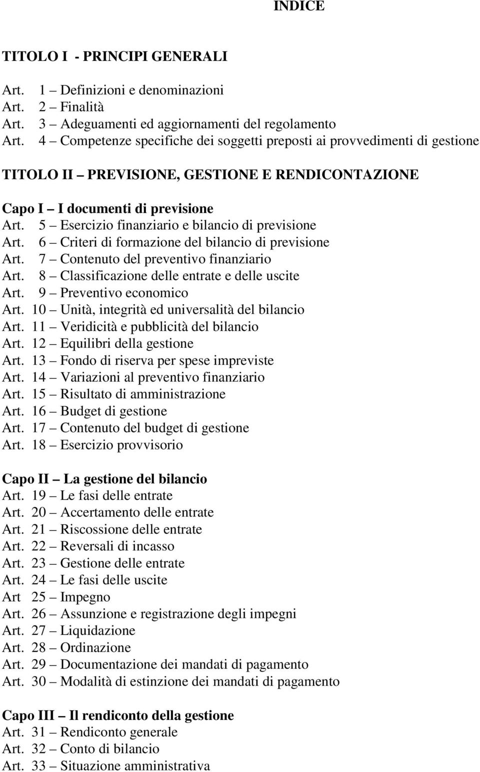 Art. 1 Definizioni e denominazioni 2 Finalità 3 Adeguamenti ed aggiornamenti del regolamento 4 Competenze specifiche dei soggetti preposti ai provvedimenti di gestione TITOLO II PREVISIONE, GESTIONE