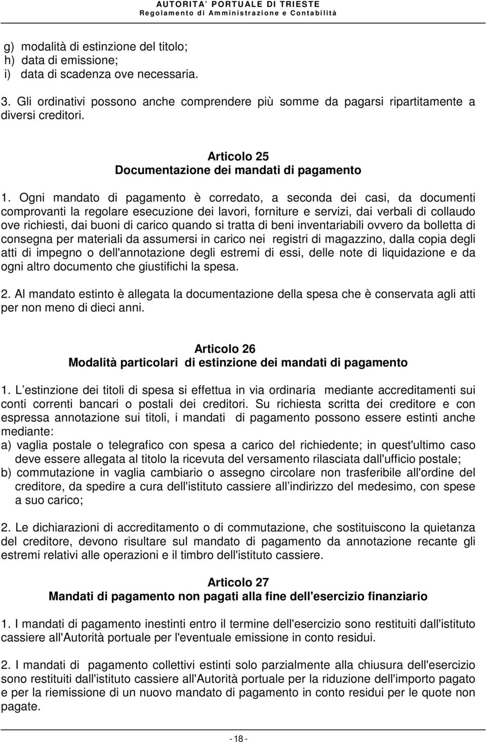 Ogni mandato di pagamento è corredato, a seconda dei casi, da documenti comprovanti la regolare esecuzione dei lavori, forniture e servizi, dai verbali di collaudo ove richiesti, dai buoni di carico