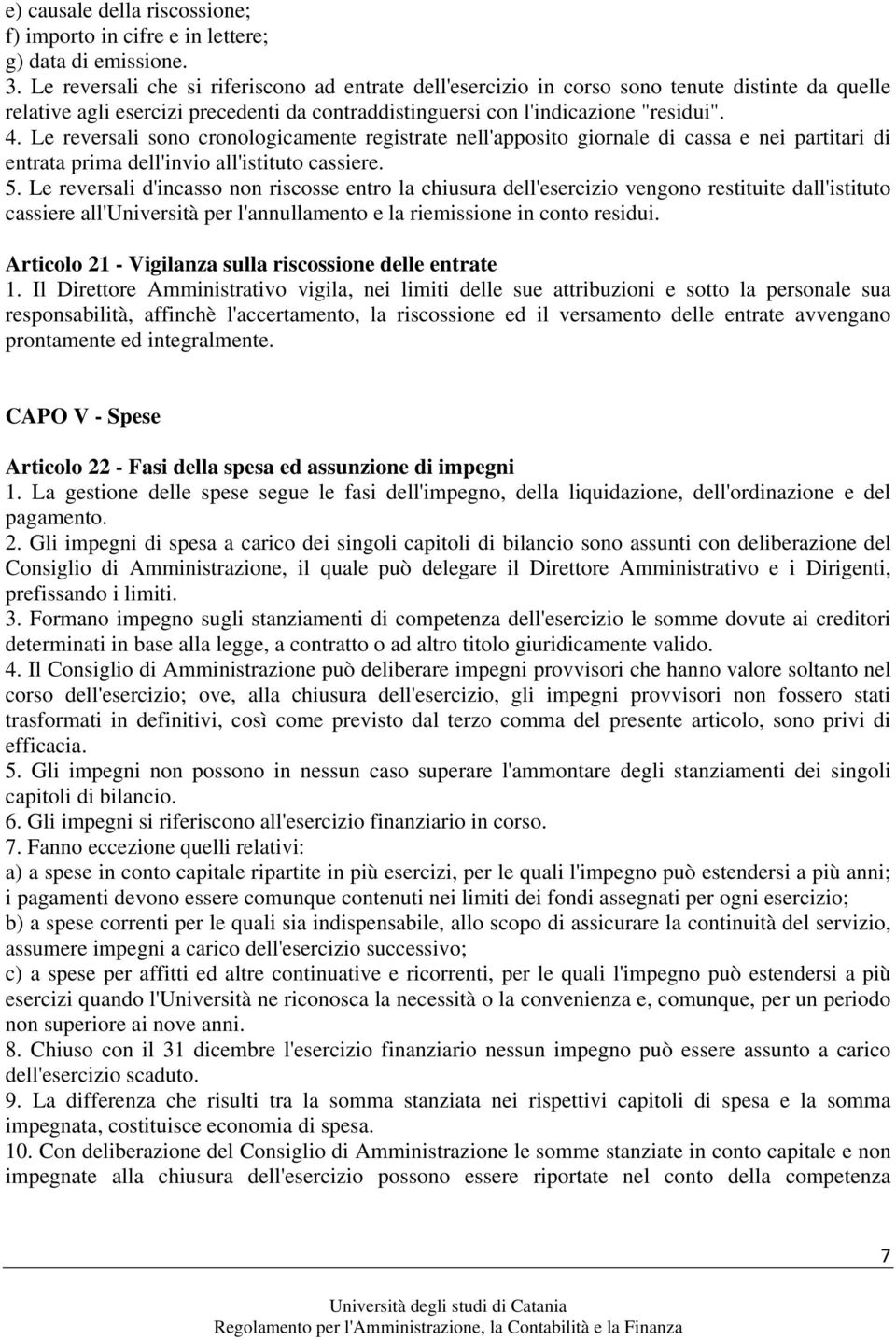 Le reversali sono cronologicamente registrate nell'apposito giornale di cassa e nei partitari di entrata prima dell'invio all'istituto cassiere. 5.