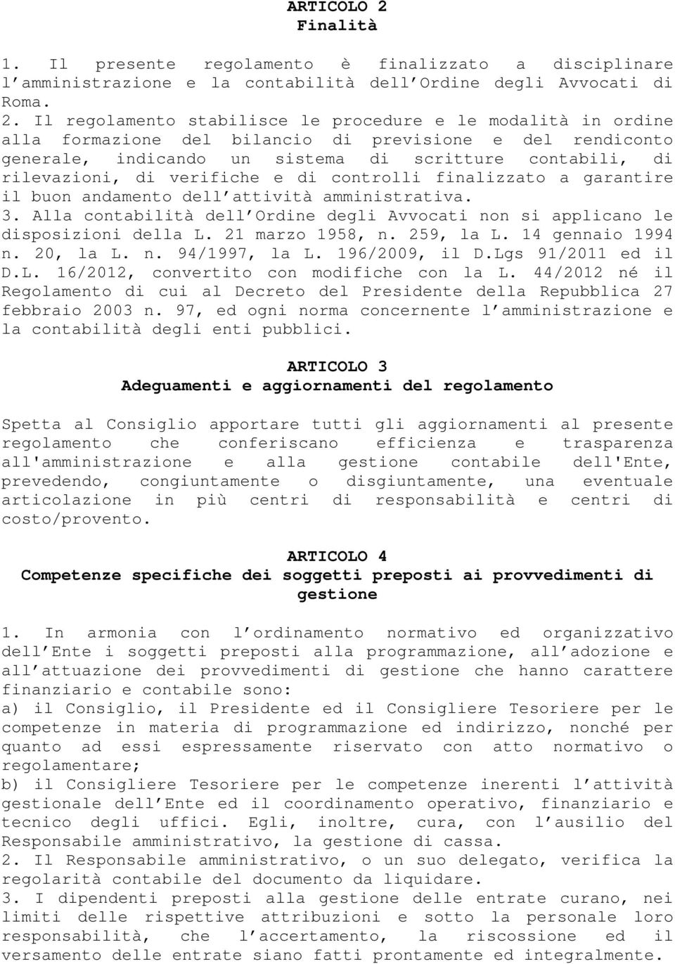 Il regolamento stabilisce le procedure e le modalità in ordine alla formazione del bilancio di previsione e del rendiconto generale, indicando un sistema di scritture contabili, di rilevazioni, di