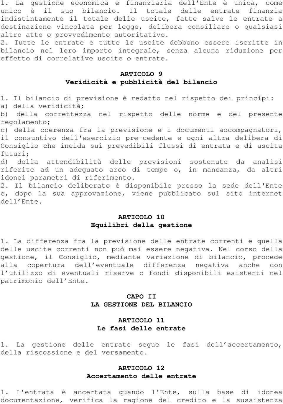 autoritativo. 2. Tutte le entrate e tutte le uscite debbono essere iscritte in bilancio nel loro importo integrale, senza alcuna riduzione per effetto di correlative uscite o entrate.