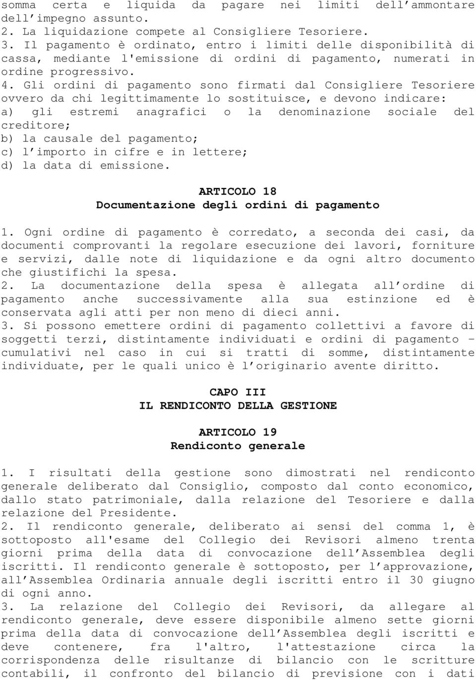 Gli ordini di pagamento sono firmati dal Consigliere Tesoriere ovvero da chi legittimamente lo sostituisce, e devono indicare: a) gli estremi anagrafici o la denominazione sociale del creditore; b)