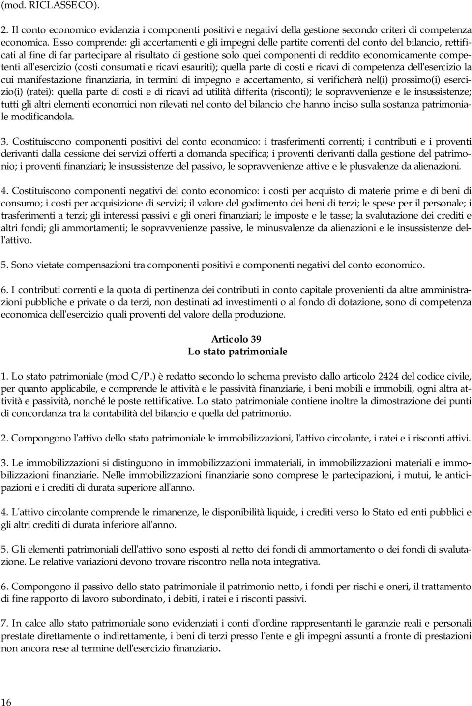 economicamente competenti all'esercizio (costi consumati e ricavi esauriti); quella parte di costi e ricavi di competenza dell'esercizio la cui manifestazione finanziaria, in termini di impegno e