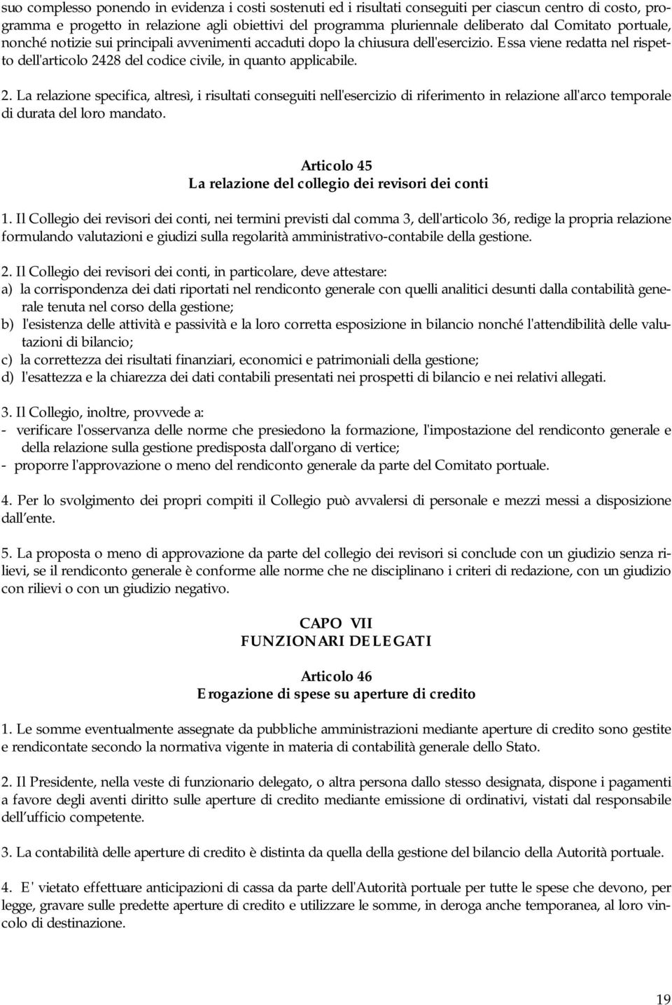 28 del codice civile, in quanto applicabile. 2. La relazione specifica, altresì, i risultati conseguiti nell'esercizio di riferimento in relazione all'arco temporale di durata del loro mandato.