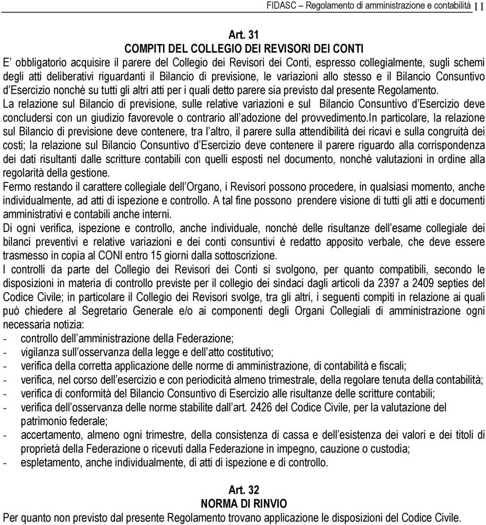 Bilancio di previsione, le variazioni allo stesso e il Bilancio Consuntivo d Esercizio nonché su tutti gli altri atti per i quali detto parere sia previsto dal presente Regolamento.